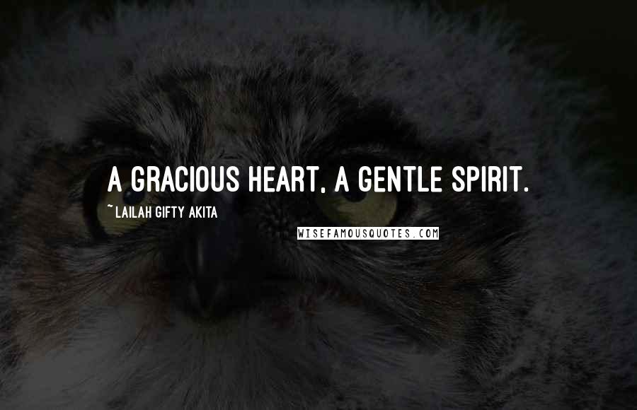 Lailah Gifty Akita Quotes: A gracious heart, a gentle spirit.