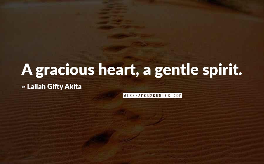 Lailah Gifty Akita Quotes: A gracious heart, a gentle spirit.