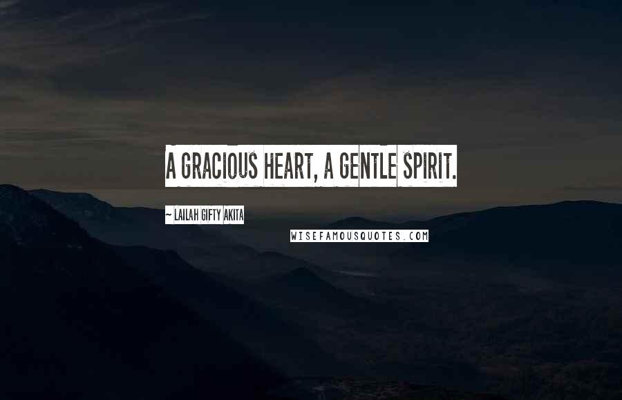 Lailah Gifty Akita Quotes: A gracious heart, a gentle spirit.