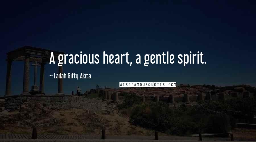Lailah Gifty Akita Quotes: A gracious heart, a gentle spirit.