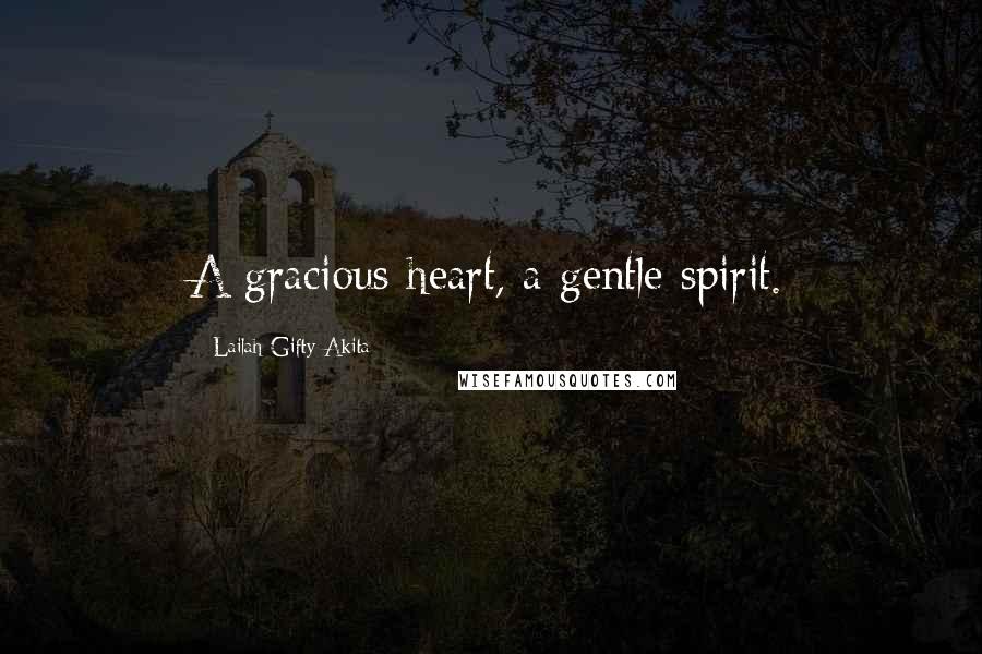 Lailah Gifty Akita Quotes: A gracious heart, a gentle spirit.