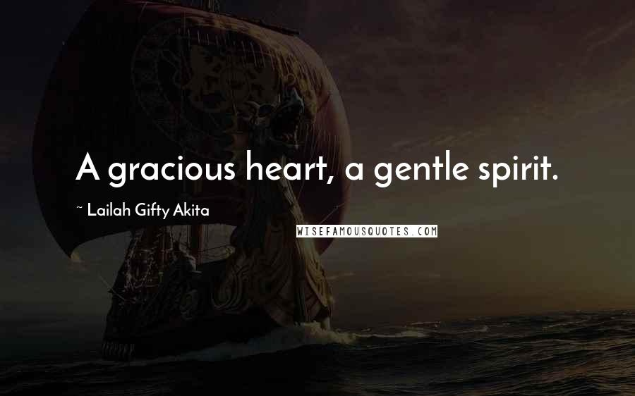 Lailah Gifty Akita Quotes: A gracious heart, a gentle spirit.
