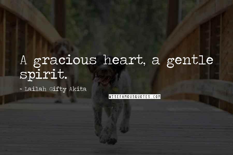 Lailah Gifty Akita Quotes: A gracious heart, a gentle spirit.