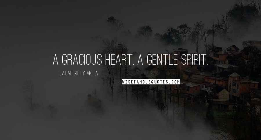 Lailah Gifty Akita Quotes: A gracious heart, a gentle spirit.