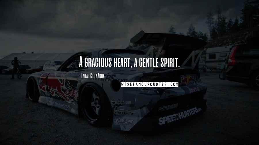 Lailah Gifty Akita Quotes: A gracious heart, a gentle spirit.