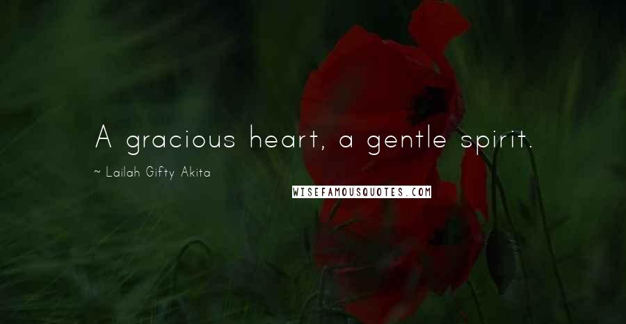 Lailah Gifty Akita Quotes: A gracious heart, a gentle spirit.