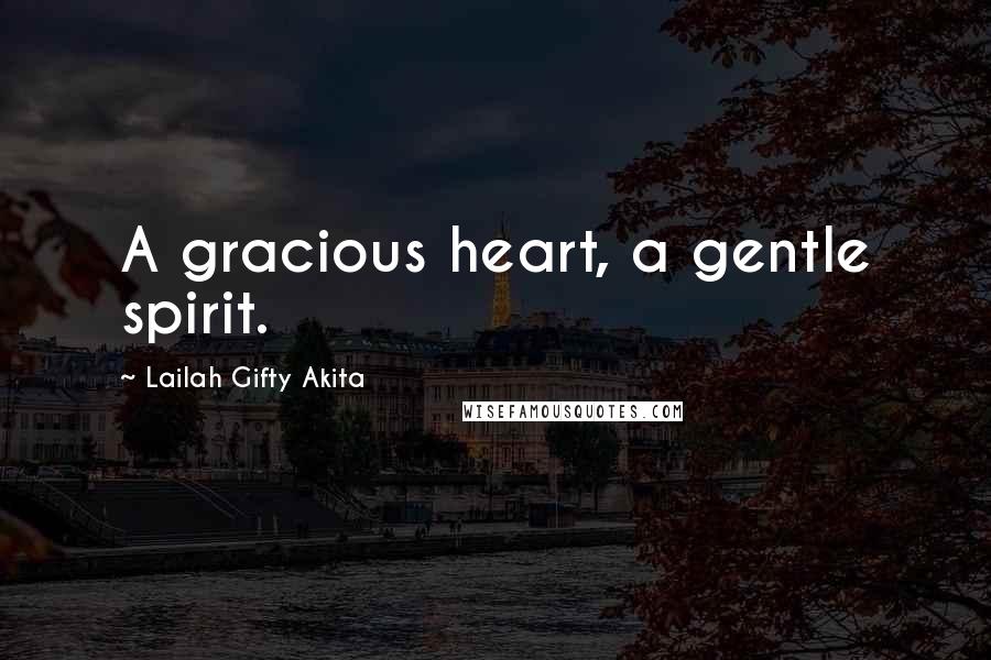 Lailah Gifty Akita Quotes: A gracious heart, a gentle spirit.