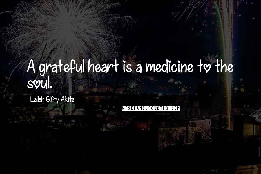 Lailah Gifty Akita Quotes: A grateful heart is a medicine to the soul.