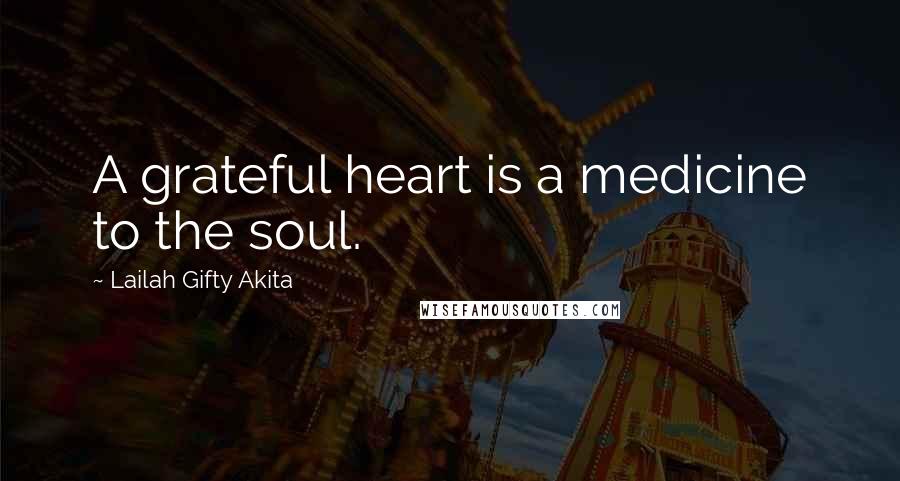 Lailah Gifty Akita Quotes: A grateful heart is a medicine to the soul.