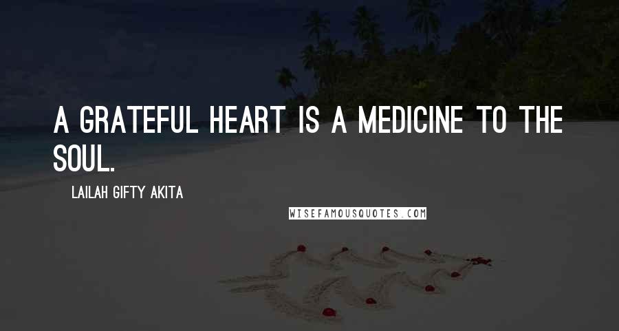 Lailah Gifty Akita Quotes: A grateful heart is a medicine to the soul.