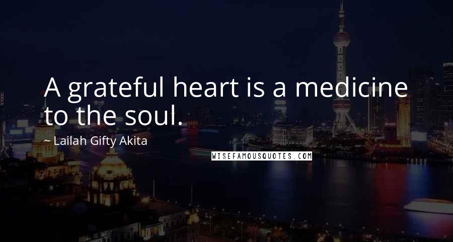 Lailah Gifty Akita Quotes: A grateful heart is a medicine to the soul.