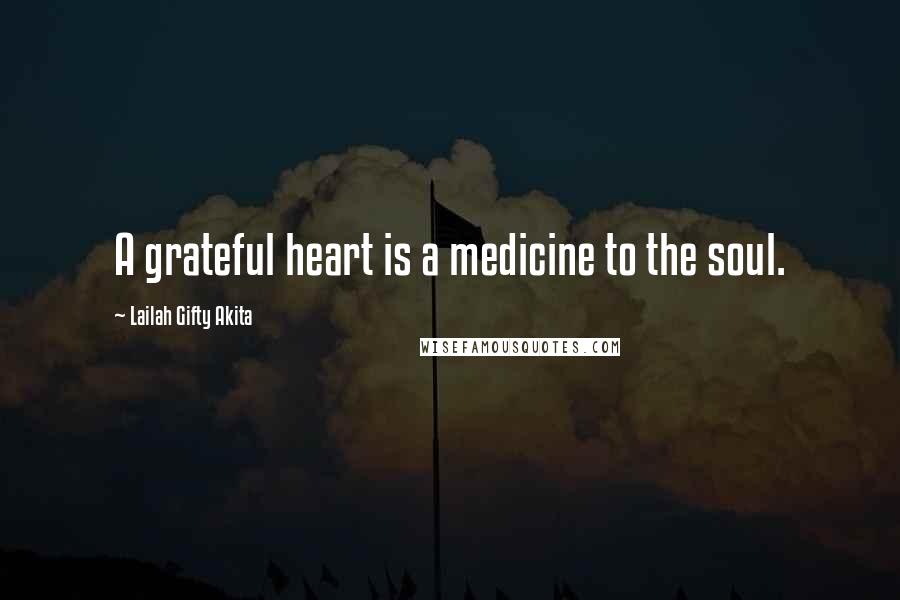 Lailah Gifty Akita Quotes: A grateful heart is a medicine to the soul.