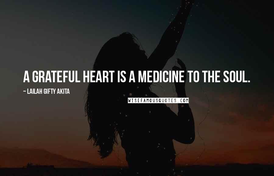Lailah Gifty Akita Quotes: A grateful heart is a medicine to the soul.