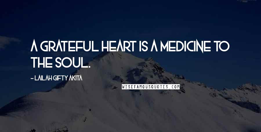 Lailah Gifty Akita Quotes: A grateful heart is a medicine to the soul.