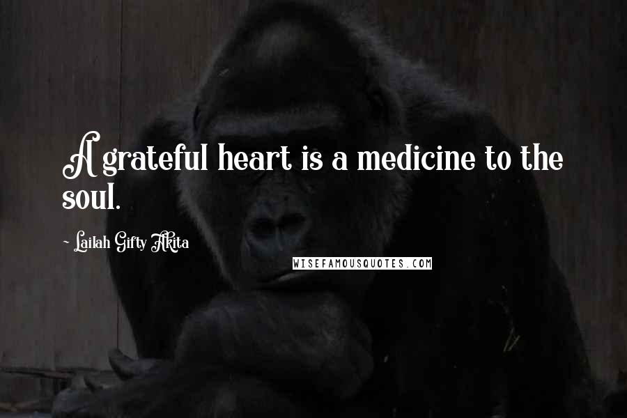 Lailah Gifty Akita Quotes: A grateful heart is a medicine to the soul.