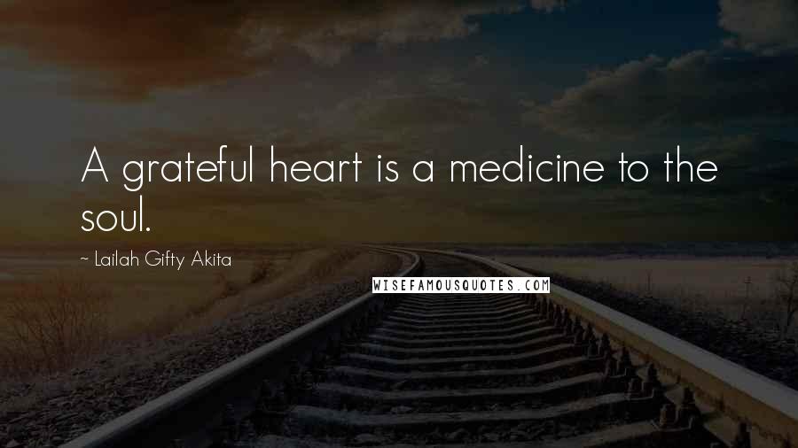 Lailah Gifty Akita Quotes: A grateful heart is a medicine to the soul.