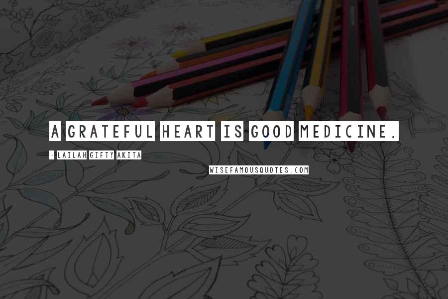 Lailah Gifty Akita Quotes: A grateful heart is good medicine.