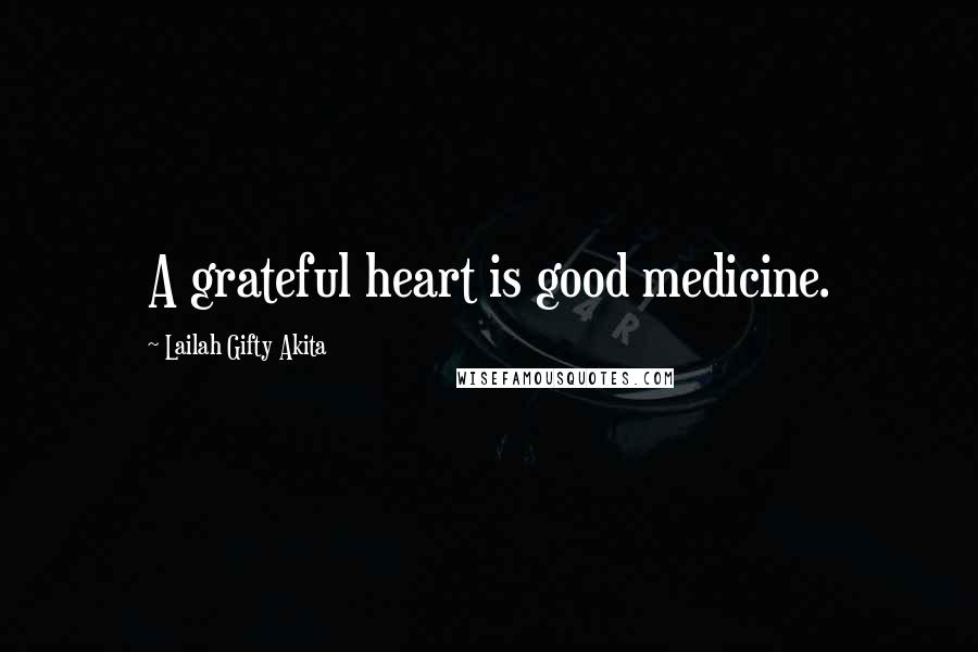 Lailah Gifty Akita Quotes: A grateful heart is good medicine.