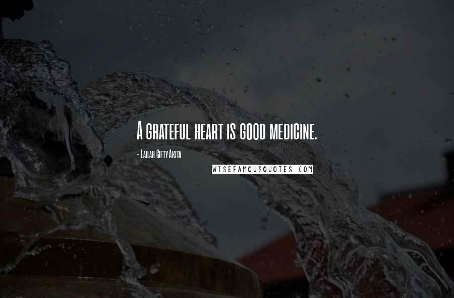 Lailah Gifty Akita Quotes: A grateful heart is good medicine.