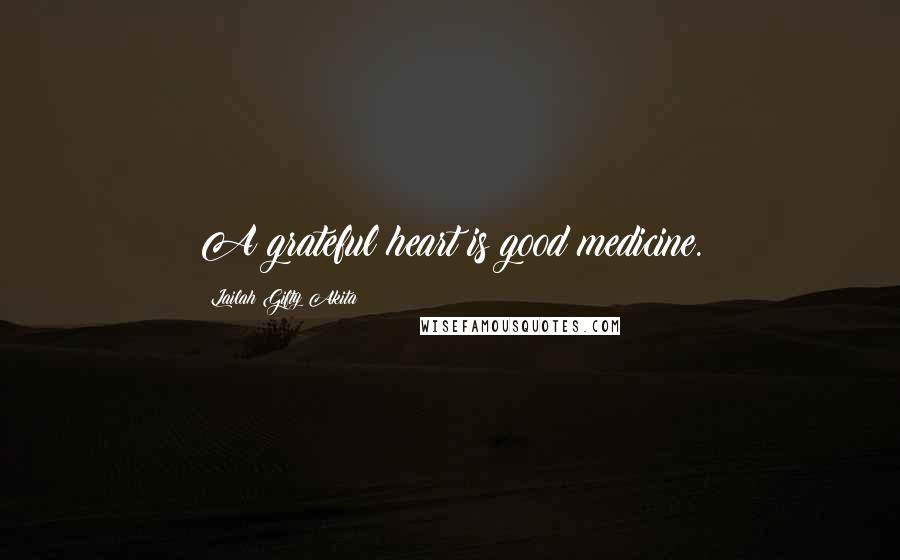 Lailah Gifty Akita Quotes: A grateful heart is good medicine.