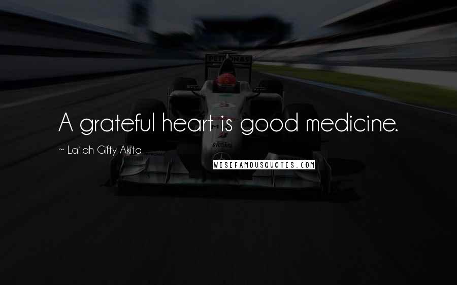 Lailah Gifty Akita Quotes: A grateful heart is good medicine.