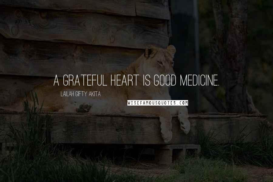 Lailah Gifty Akita Quotes: A grateful heart is good medicine.