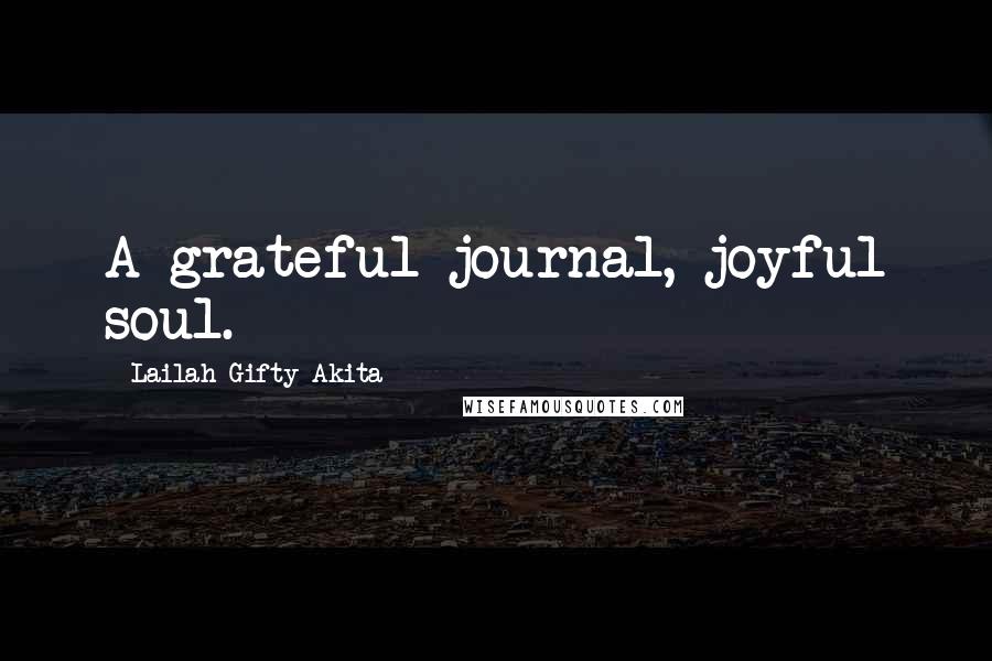 Lailah Gifty Akita Quotes: A grateful journal, joyful soul.