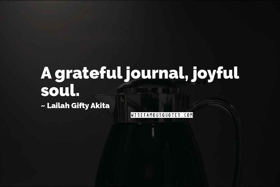 Lailah Gifty Akita Quotes: A grateful journal, joyful soul.