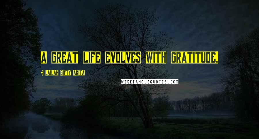 Lailah Gifty Akita Quotes: A great life evolves with gratitude.