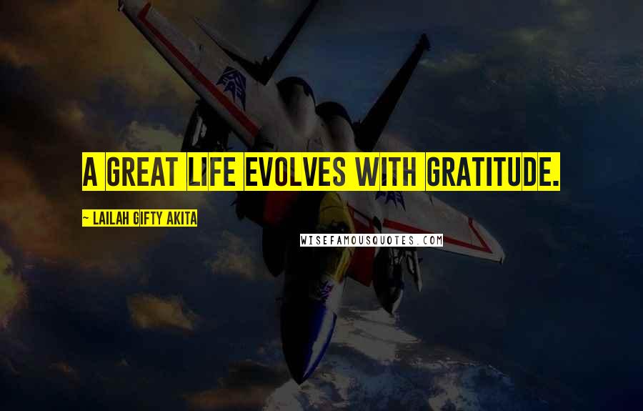 Lailah Gifty Akita Quotes: A great life evolves with gratitude.