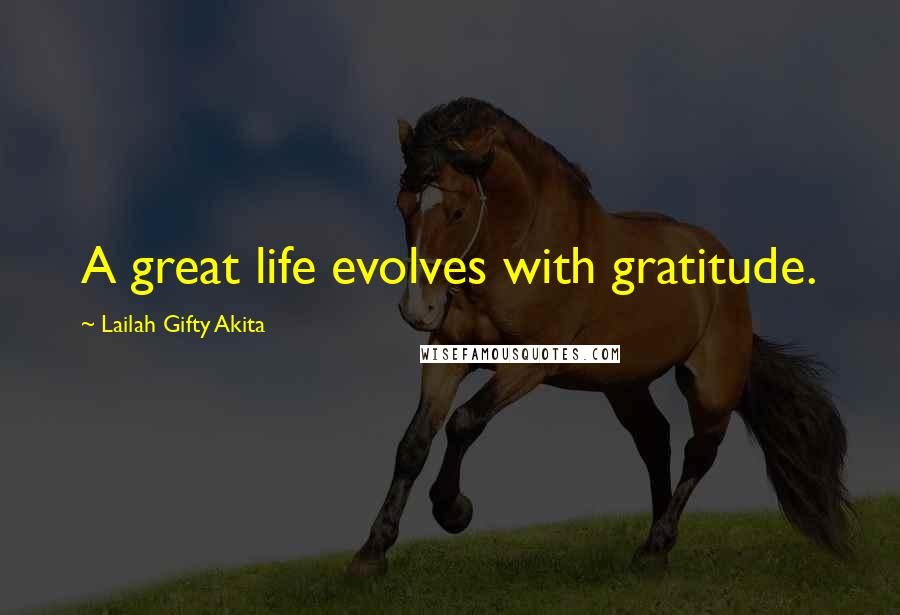 Lailah Gifty Akita Quotes: A great life evolves with gratitude.
