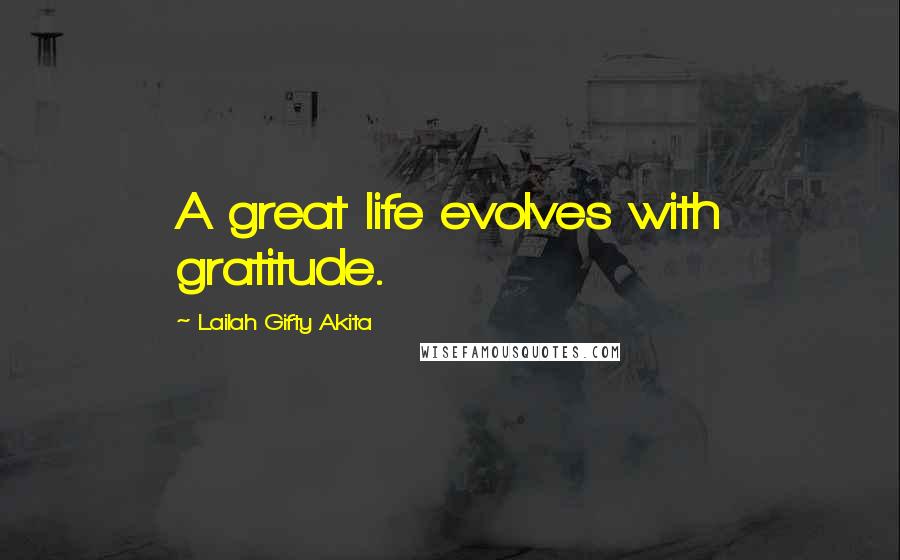 Lailah Gifty Akita Quotes: A great life evolves with gratitude.