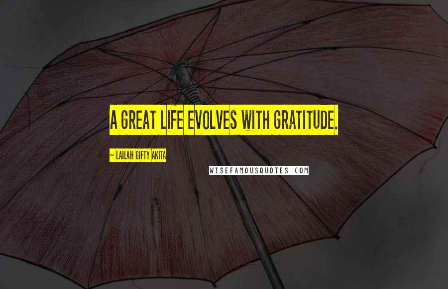 Lailah Gifty Akita Quotes: A great life evolves with gratitude.