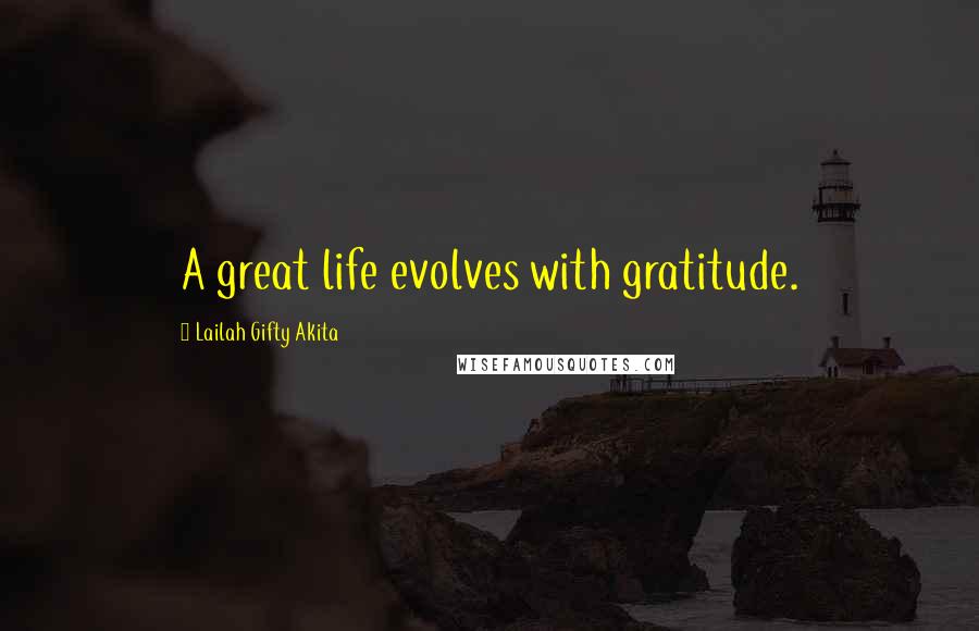 Lailah Gifty Akita Quotes: A great life evolves with gratitude.
