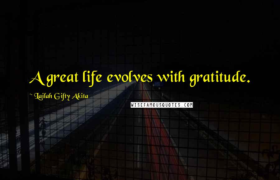 Lailah Gifty Akita Quotes: A great life evolves with gratitude.