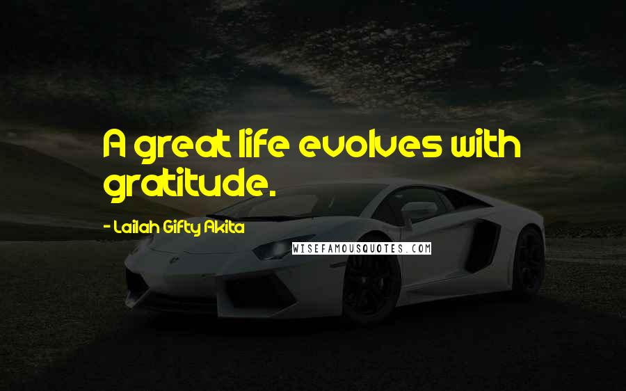 Lailah Gifty Akita Quotes: A great life evolves with gratitude.