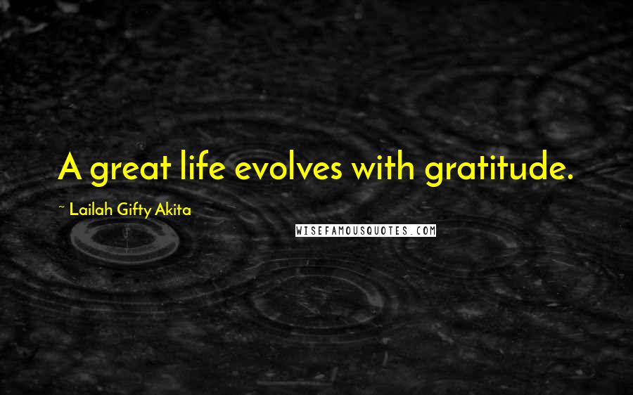 Lailah Gifty Akita Quotes: A great life evolves with gratitude.