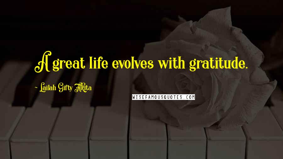 Lailah Gifty Akita Quotes: A great life evolves with gratitude.