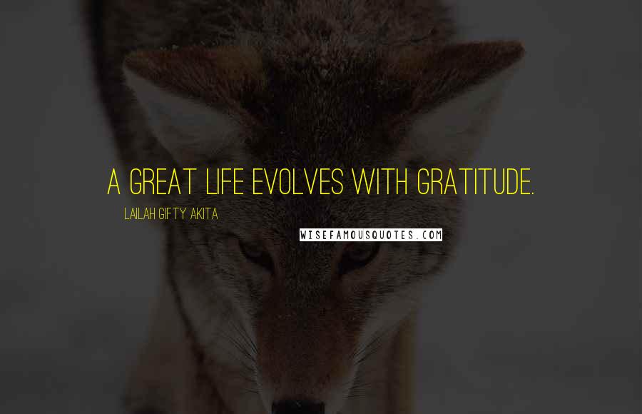 Lailah Gifty Akita Quotes: A great life evolves with gratitude.