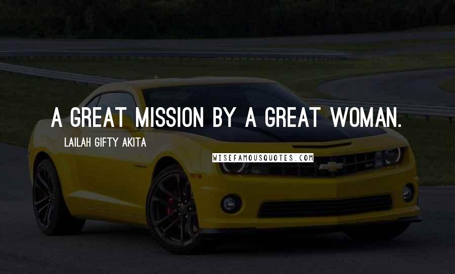 Lailah Gifty Akita Quotes: A great mission by a great woman.