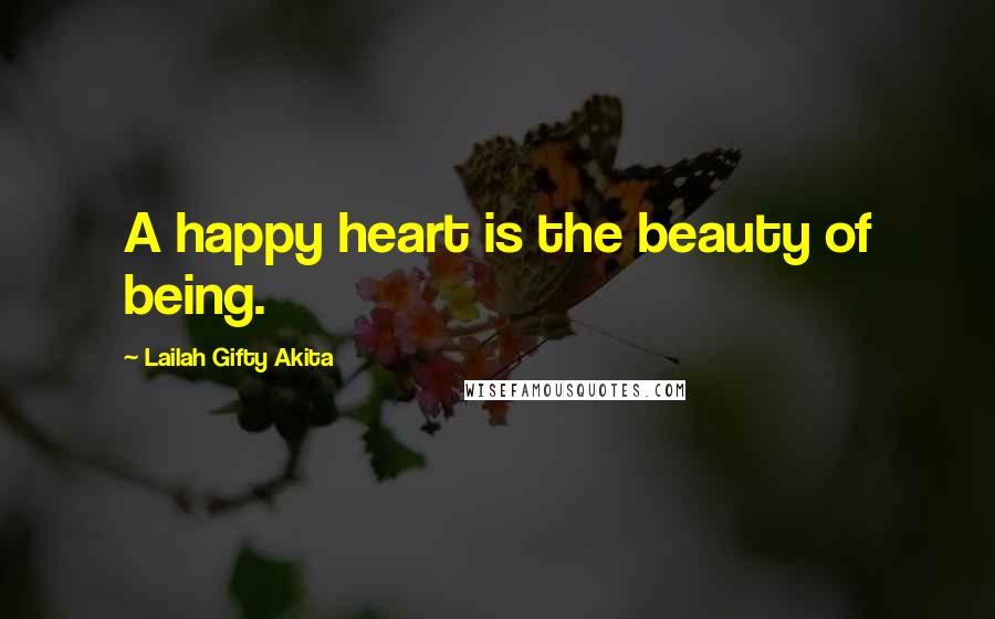 Lailah Gifty Akita Quotes: A happy heart is the beauty of being.