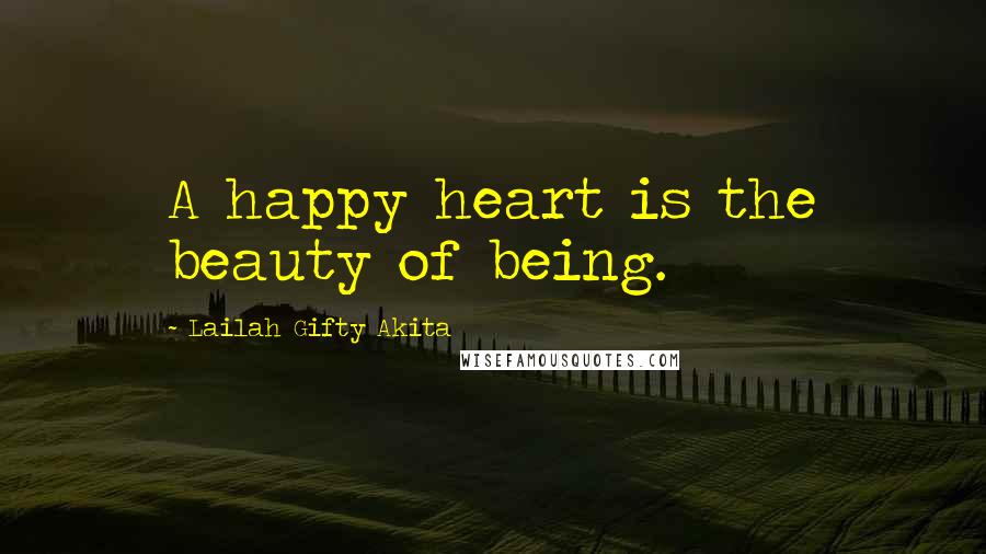 Lailah Gifty Akita Quotes: A happy heart is the beauty of being.