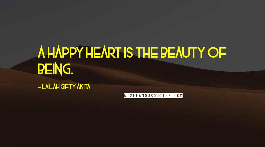 Lailah Gifty Akita Quotes: A happy heart is the beauty of being.