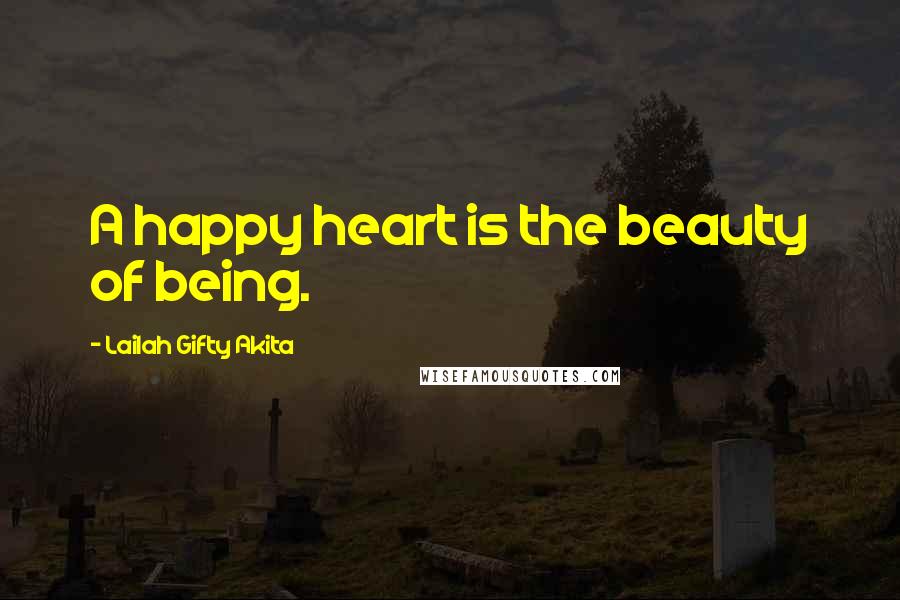 Lailah Gifty Akita Quotes: A happy heart is the beauty of being.