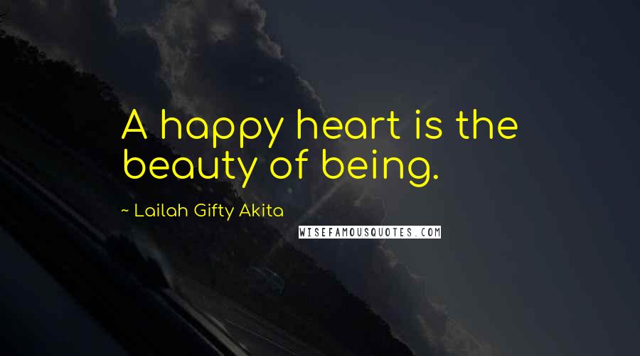 Lailah Gifty Akita Quotes: A happy heart is the beauty of being.