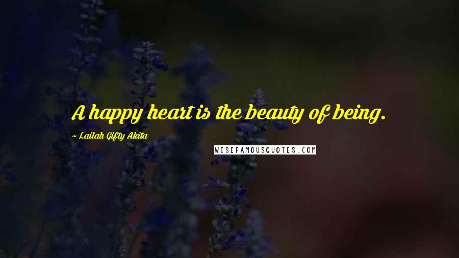 Lailah Gifty Akita Quotes: A happy heart is the beauty of being.