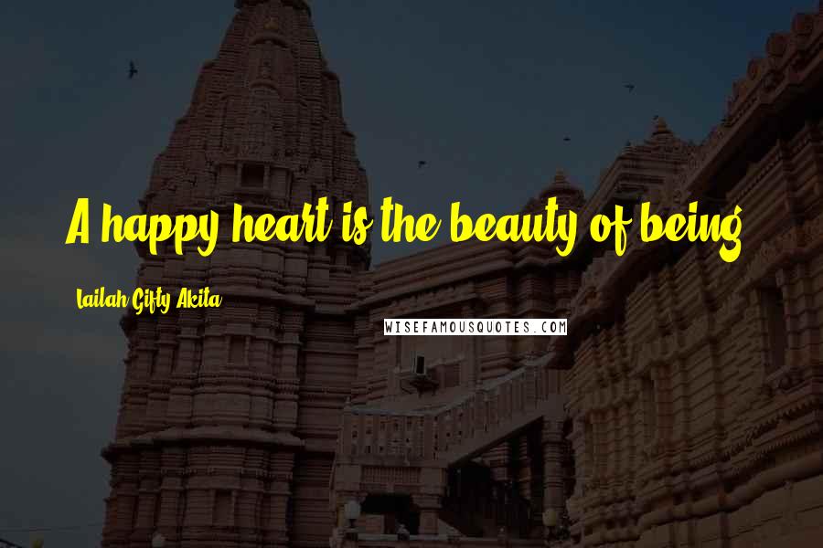 Lailah Gifty Akita Quotes: A happy heart is the beauty of being.