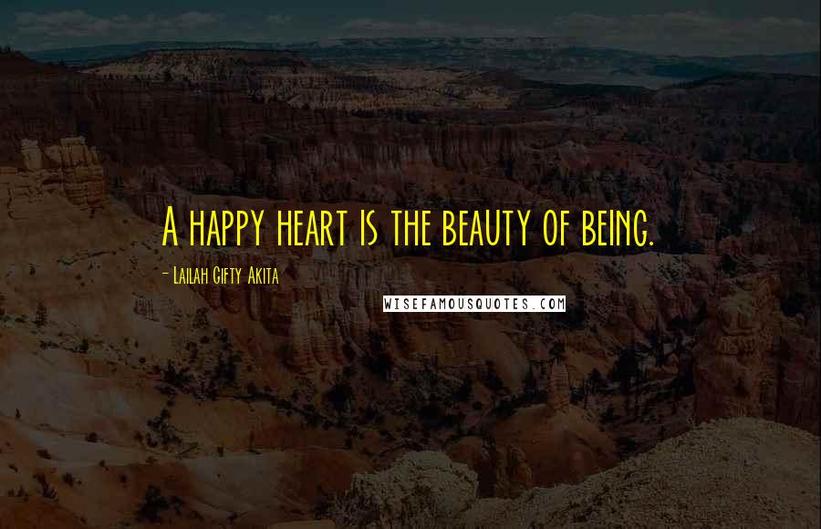 Lailah Gifty Akita Quotes: A happy heart is the beauty of being.