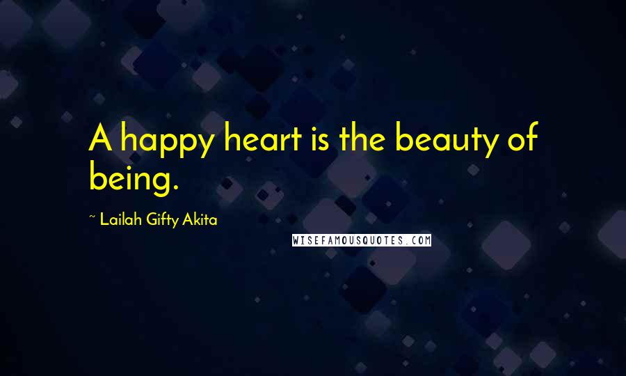 Lailah Gifty Akita Quotes: A happy heart is the beauty of being.