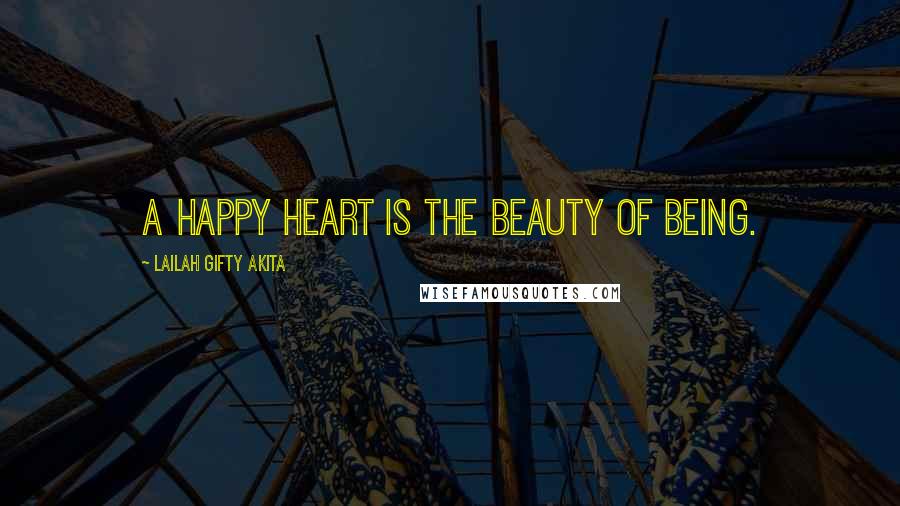 Lailah Gifty Akita Quotes: A happy heart is the beauty of being.